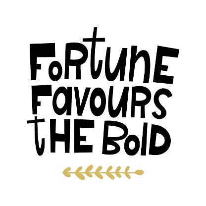 a sorte favorece os audazes|fortune favors the bold .